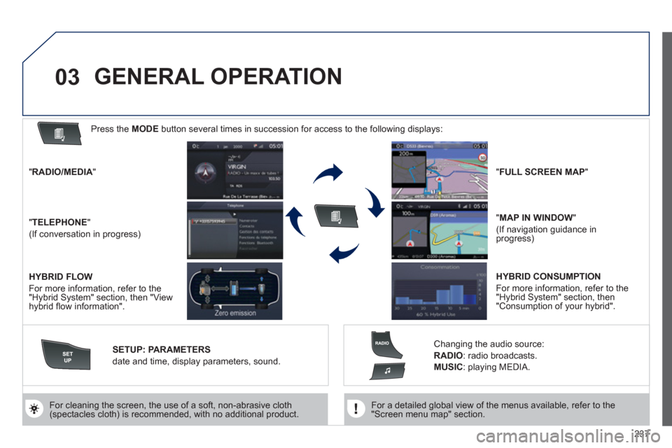 Peugeot 508 RXH 2012  Owners Manual 237
03
   
For a detailed global view of the menus available, refer to the"Screen menu map" section.  
  
 
For cleaning the screen, the use of a soft, non-abrasive cloth (spectacles cloth) is recomme