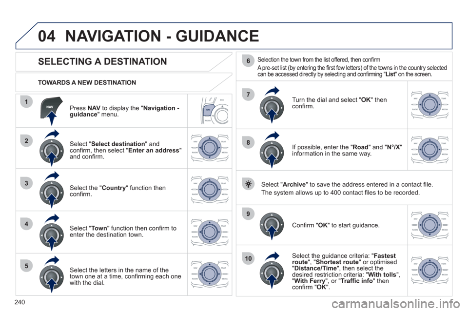 Peugeot 508 RXH 2012 Owners Manual 240
04
1
2
3
4
5
7
9
10
8
6
Press NAV
to display the "Navigation -guidance " menu.
TOWARDS A NEW DESTINATION
NAVIGATION - GUIDANCE
SELECTING A DESTINATION
Sele Peugeot 508 RXH 2012 Owners Manual 240
04
1
2
3
4
5
7
9
10
8
6
Press NAV
to display the "Navigation -guidance " menu.
TOWARDS A NEW DESTINATION
NAVIGATION - GUIDANCE
SELECTING A DESTINATION
Sele