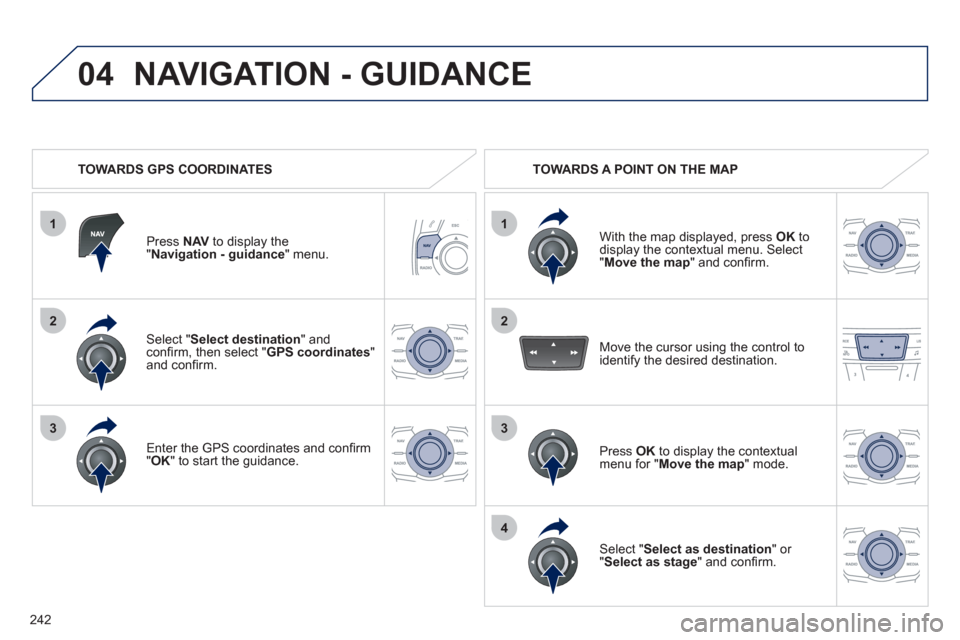 Peugeot 508 RXH 2012 Owners Manual 242
1
04
2
1
2
33
4
Select " Select destination " andconfi rm, then select "GPS coordinates"and confi rm.
Enter the
GPS coordinates and confi rm "OK" to start the guidance.
Press NAVto disp Peugeot 508 RXH 2012 Owners Manual 242
1
04
2
1
2
33
4
Select " Select destination " andconfi rm, then select "GPS coordinates"and confi rm.
Enter the
GPS coordinates and confi rm "OK" to start the guidance.
Press NAVto disp