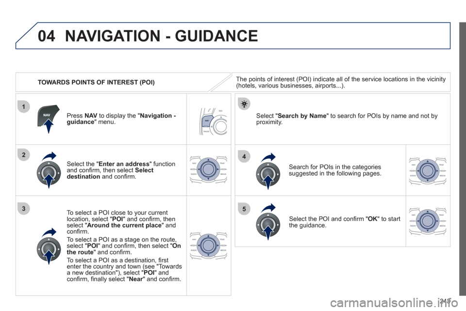 Peugeot 508 RXH 2012 Owners Manual 243
04
1
3
4
5
2
TOWARDS POINTS OF INTEREST (POI)
NAVIGATION - GUIDANCE
The points of interest (POI) indicate all of the service locations in the vicinity(hotels, various businesses, airports. Peugeot 508 RXH 2012 Owners Manual 243
04
1
3
4
5
2
TOWARDS POINTS OF INTEREST (POI)
NAVIGATION - GUIDANCE
The points of interest (POI) indicate all of the service locations in the vicinity(hotels, various businesses, airports.