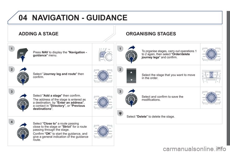 Peugeot 508 RXH 2012 Owners Manual 247
04
1
4
3
1
3
22
NAVIGATION - GUIDANCE
ADDING A STAGE
Press NAVto display the "Navigation - guidance" menu.
Select " Journey leg and route
" then confi rm.
Select " Close to
" a route Peugeot 508 RXH 2012 Owners Manual 247
04
1
4
3
1
3
22
NAVIGATION - GUIDANCE
ADDING A STAGE
Press NAVto display the "Navigation - guidance" menu.
Select " Journey leg and route
" then confi rm.
Select " Close to
" a route