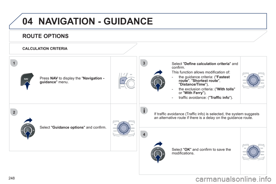 Peugeot 508 RXH 2012 Owners Manual 248
04
3
4
1
2
NAVIGATION - GUIDANCE
ROUTE OPTIONS
CALCULATION CRITERIA
Select " Guidance options
" and confi rm.
Select " OK
" and confi rm to save themodifi cations. Peugeot 508 RXH 2012 Owners Manual 248
04
3
4
1
2
NAVIGATION - GUIDANCE
ROUTE OPTIONS
CALCULATION CRITERIA
Select " Guidance options
" and confi rm.
Select " OK
" and confi rm to save themodifi cations.