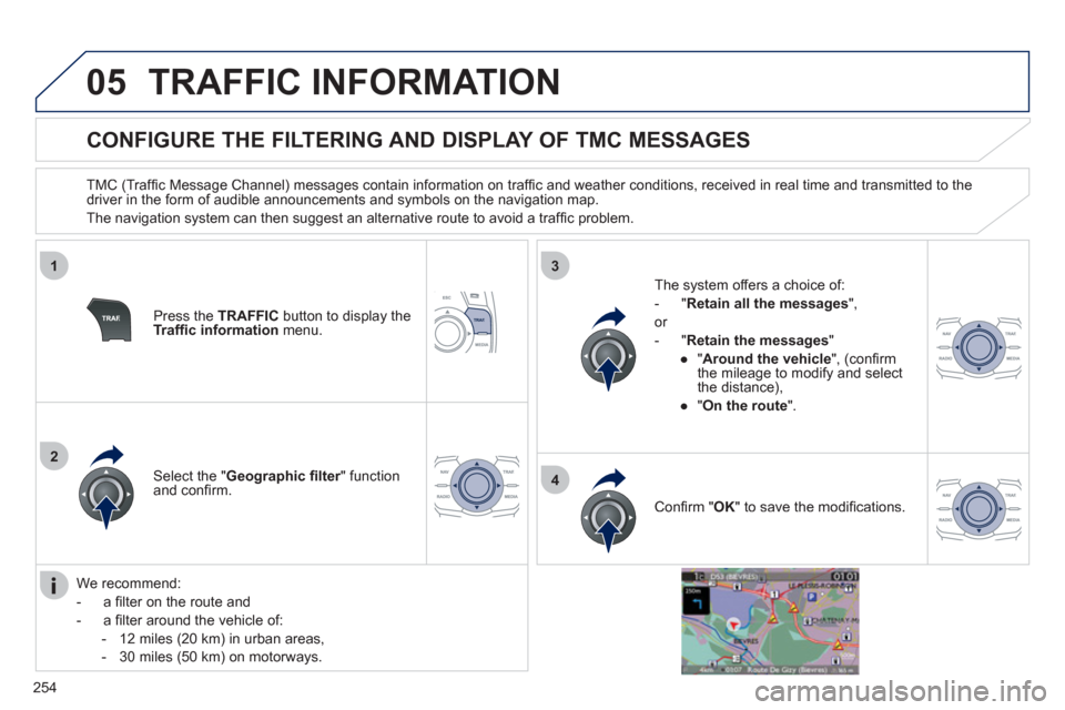 Peugeot 508 RXH 2012  Owners Manual 254
05
1
2
3
4
TRAFFIC INFORMATION
   
 
 
 
 
 
 
 
 
CONFIGURE THE FILTERING AND DISPLAY OF TMC MESSAGES 
 
 
TMC (Trafﬁ c Message Channel) messages contain information on trafﬁ c and weather co
