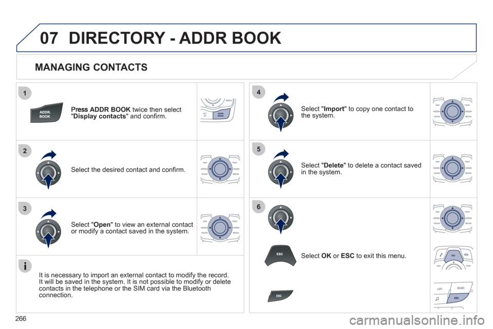 Peugeot 508 RXH 2012  Owners Manual 266
1
2
3
4
5
6
07
   
MANAGING CONTACTS 
ADDR BOOK 
 twice then select
"Display contacts 
" and conﬁ rm.  
Select the desired contact and conﬁ rm.  
Select " Import" to copy one contact to
the sy