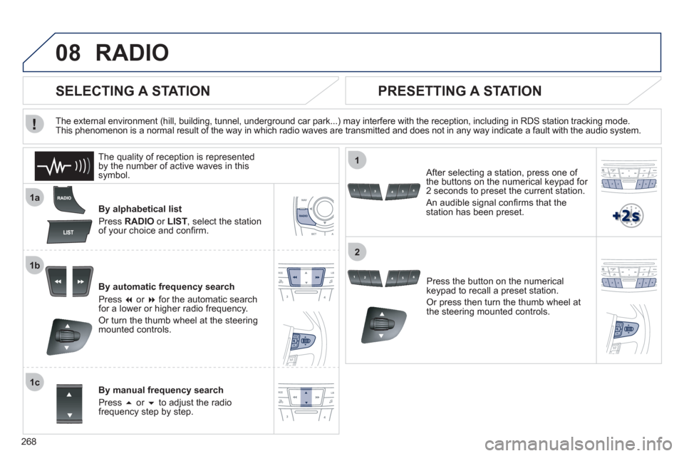 Peugeot 508 RXH 2012  Owners Manual 268
08
1a
1b
1c
1
2
RADIO 
By alphabetical list 
Pr
ess  RADIOor LIST  , select the station
of your choice and conﬁ rm.  
B
y automatic frequency search 
Pr
ess  �or  �for the automatic searchfor 