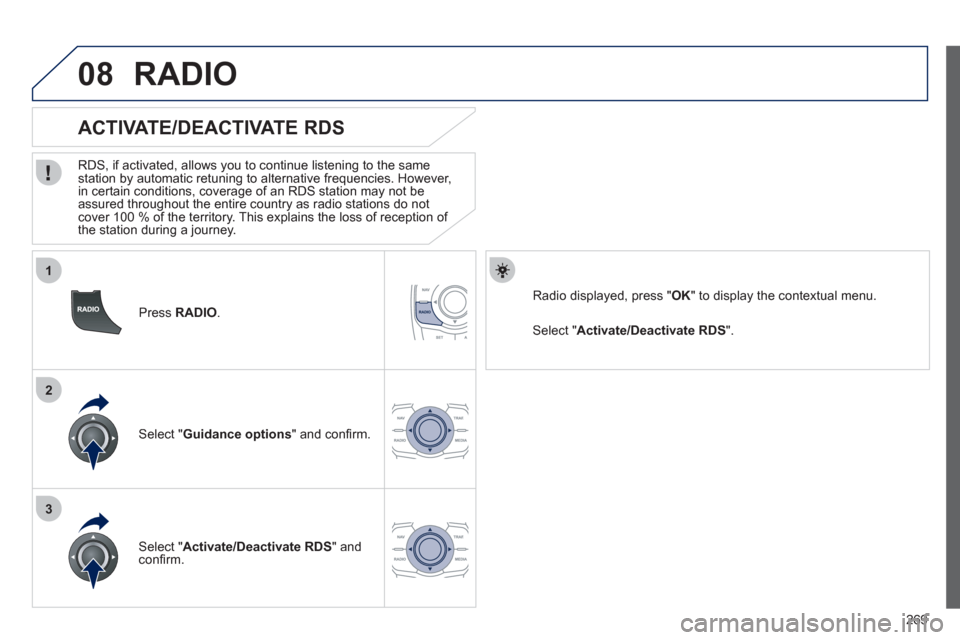 Peugeot 508 RXH 2012  Owners Manual 269
1
2
3
08
   
Press RADIO .
 
 
 
 
 
 
 
ACTIVATE/DEACTIVATE RDS 
 
 
RDS, if activated, allows you to continue listening to the same station by automatic retuning to alternative frequencies. Howe