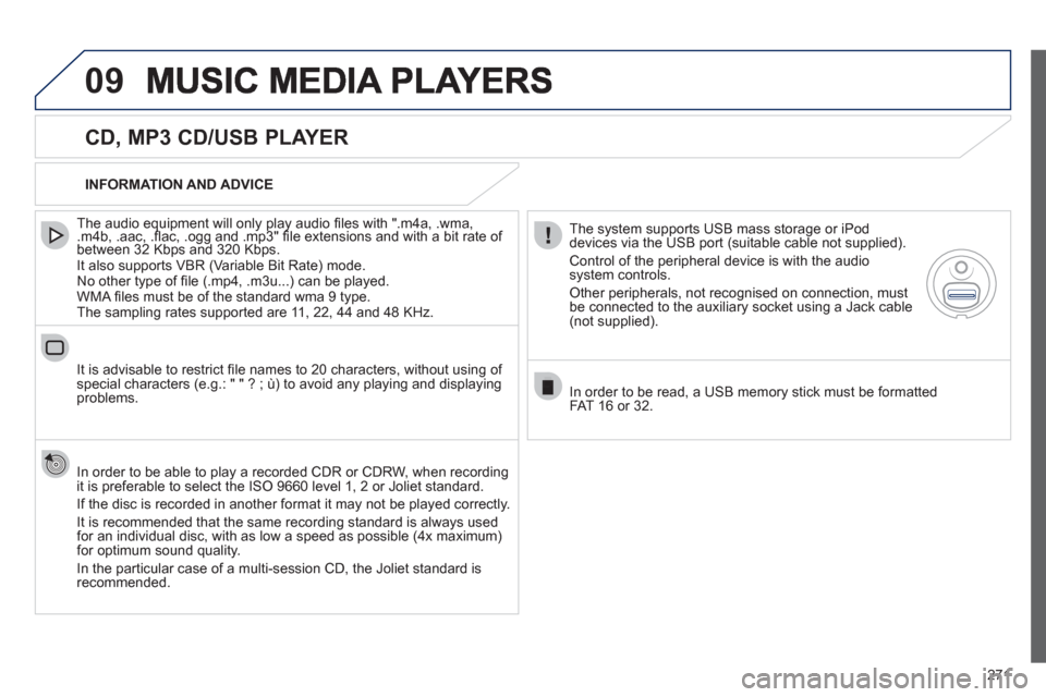 Peugeot 508 RXH 2012  Owners Manual 271
09
   
CD, MP3 CD/USB PLAYER 
 
 
The audio equipment will only play audio ﬁ les with ".m4a, .wma, .m4b, .aac, .ﬂ ac, .ogg and .mp3" ﬁ le extensions and with a bit rate of yyqp ypy
between 3