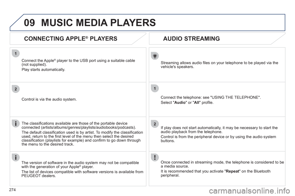 Peugeot 508 RXH 2012  Owners Manual 274
1
2
1
2
09
   
 
 
 
 
 
AUDIO STREAMING 
Streaming allows audio ﬁ les on your telephone to be played via the
vehicles speakers.
Connect the telephone: see "USING THE TELEPHONE". 
Select " Audi