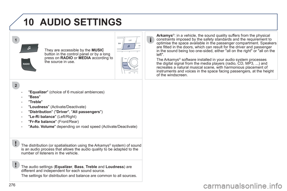 Peugeot 508 RXH 2012  Owners Manual 276
10
1
2
AUDIO SETTINGS 
They are accessible by the  MUSIC
button in the control panel or by a longpress on  RADIO 
 or MEDIAaccording to
the source in use.
-"
Equalizer" (choice of 6 musical ambien