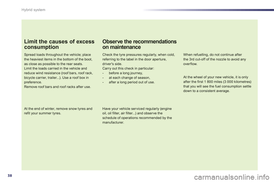 Peugeot 508 RXH 2012  Owners Manual 38
Hybrid system
Limit the causes of excess
consumption
Spread loads throughout the vehicle; placethe heaviest items in the bottom of the boot,as close as possible to the rear seats.Limit the loads ca