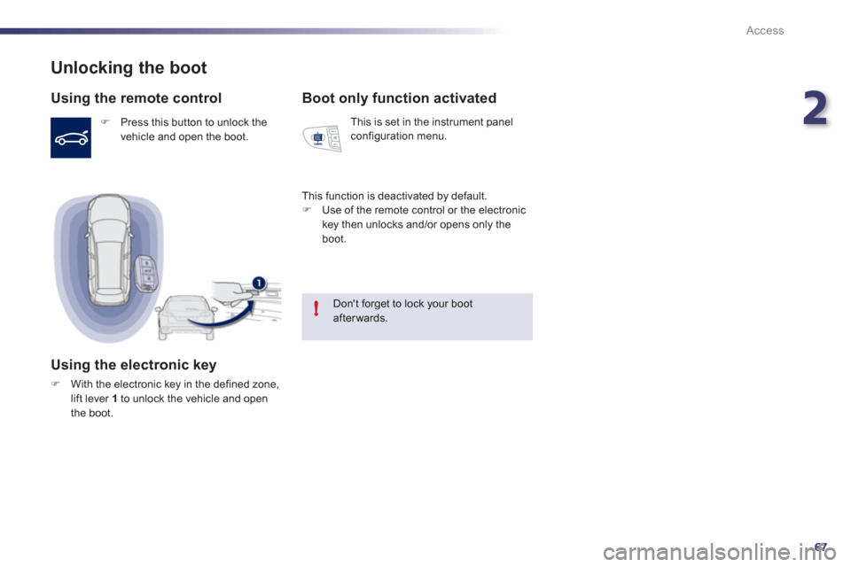 Peugeot 508 RXH 2012 Repair Manual 2
67
!
Access
Unlocking the boot 
   
Using the remote control 
�) 
 Press this button to unlock thevehicle and open the boot.  
 
 
 Using the electronic key
�)With the electronic key in the defined 