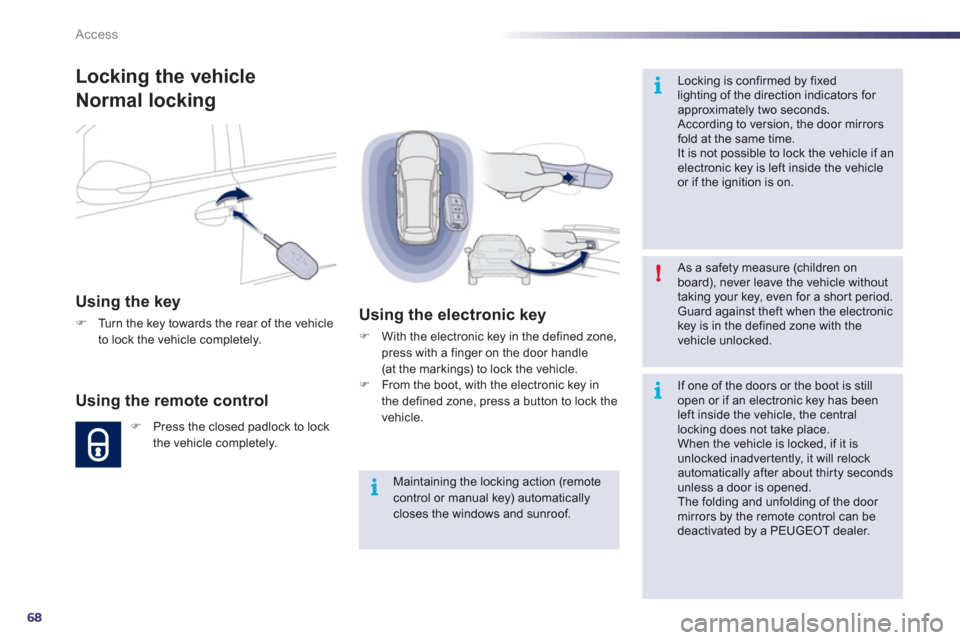 Peugeot 508 RXH 2012  Owners Manual 68
i
!
i
i
Access
   
As a safety measure (children on board), never leave the vehicle without taking your key, even for a shor t period.  
Guard against theft when the electronickey is in the defined