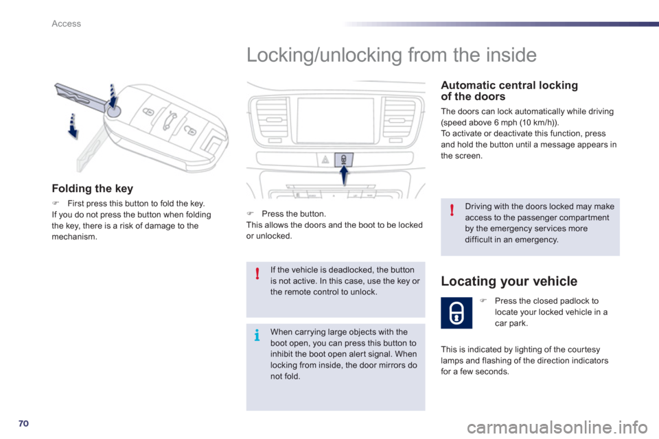 Peugeot 508 RXH 2012 Manual PDF 70
!
!
i
Access
  Locking/unlocking from the inside 
 
 Automatic central locking 
of the doors 
 The doors can lock automatically while driving (speed above 6 mph (10 km/h)).
  To activate or deactiv