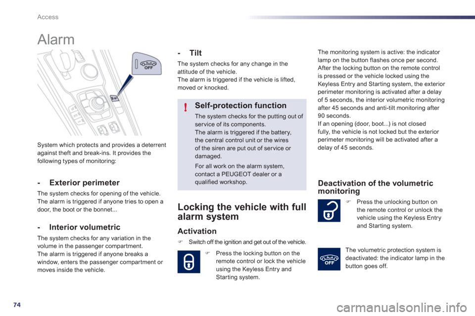 Peugeot 508 RXH 2012 Owners Manual 74
!
Access
System which protects and provides a deterrentagainst theft and break-ins. It provides the
following types of monitoring:
Alarm
- Exterior perimeter
The system checks for o Peugeot 508 RXH 2012 Owners Manual 74
!
Access
System which protects and provides a deterrentagainst theft and break-ins. It provides the
following types of monitoring:
Alarm
- Exterior perimeter
The system checks for o