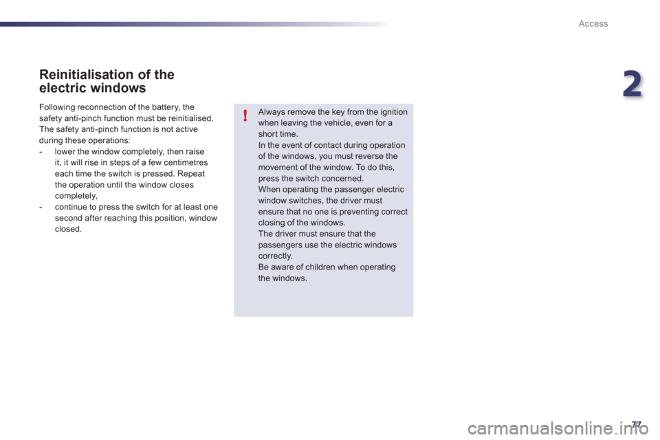 Peugeot 508 RXH 2012 Manual PDF 2
77
!
Access
   
Reinitialisation of the
electric windows
 
 
Always remove the key from the ignitionwhen leaving the vehicle, even for ashort time. In the event of contact during operation 
of the w