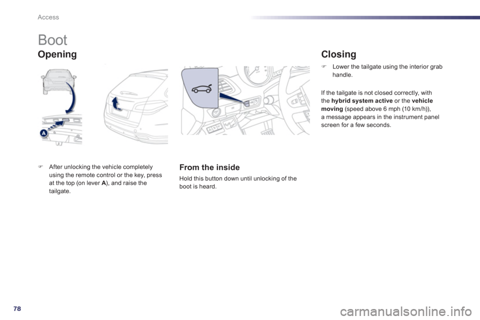 Peugeot 508 RXH 2012 Manual PDF 78
Access
   
 
 
 
 
 
 
 
 
 
 
Boot 
�)After unlocking the vehicle completely using the remote control or the key, pressat the top (on lever  A), and raise the Atailgate.  
 
 
 
From the inside
 
