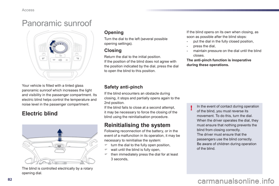 Peugeot 508 RXH 2012  Owners Manual 82
!
Access
   
 
 
 
Panoramic sunroof 
Your vehicle is fitted with a tinted glass panoramic sunroof which increases the lightand visibility in the passenger compartment. Itselectric blind helps cont