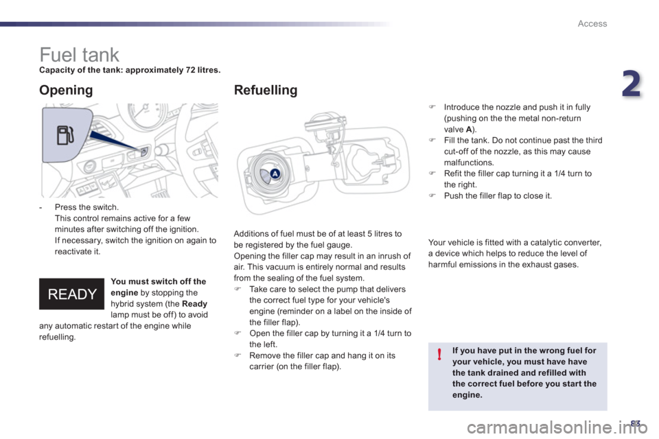Peugeot 508 RXH 2012  Owners Manual 2
83
!
Access
   
 
 
 
 
 
 
 
 
 
 
 
 
 
 
 
 
 
 
 
 
 
 
 
 
 
Fuel tank Capacity of the tank: approximately 72 litres.
 
Additions of fuel must be of at least 5 litres to
be registered by the fu