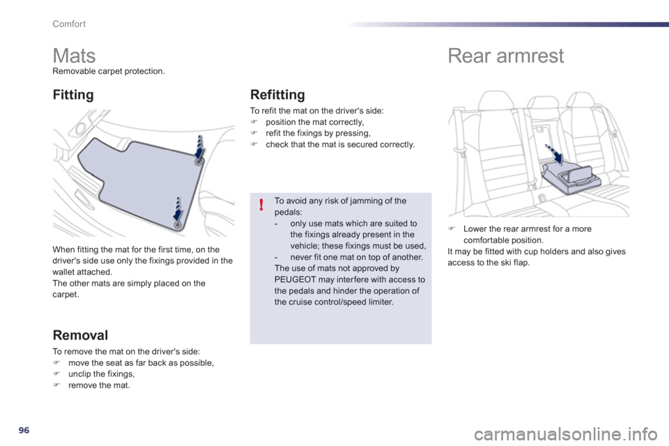 Peugeot 508 RXH 2012 Owners Manual 96
!
Comfort
   
 
 
 
 
 
 
 
Mats Removable carpet protection. 
When 
fitting the mat for the first time, on the 
drivers side use only the fixings provided in the 
wallet attached.
The other mats 