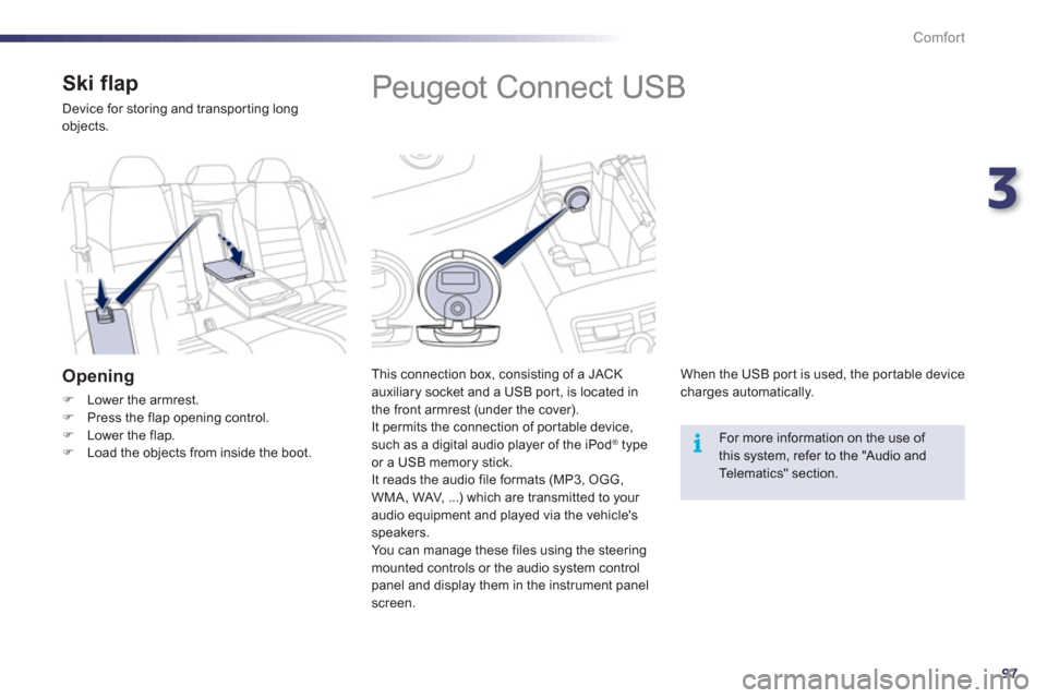 Peugeot 508 RXH 2012  Owners Manual 3
97
i
Comfort
   
 
 
 
 
 
 
 
 
 
 
Peugeot Connect USB 
This connection box, consisting of a JACKauxiliary socket and a USB port, is located in 
the front armrest (under the cover). 
It permits th
