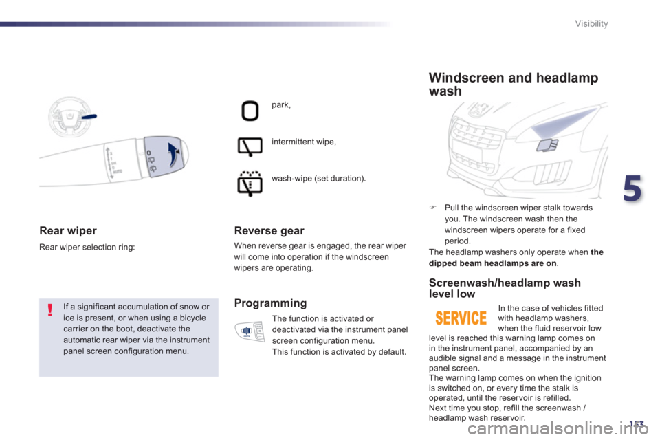 Peugeot 508 RXH 2012  Owners Manual - RHD (UK, Australia) 5
153
Visibility
Rear wiper 
  If a significant accumulation of snow or ice is present, or when using a bicycle carrier on the boot, deactivate theautomatic rear wiper via the instrumentpanel screen c