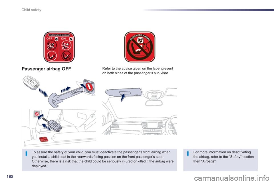 Peugeot 508 RXH 2012 Owners Manual - RHD (UK, Australia) 160
Child safety
Passenger airbag OFF
To assure the safety of your child, you must deactivate the passengers front airbag when
you install a child seat in the rear wards facing position on the fro Peugeot 508 RXH 2012 Owners Manual - RHD (UK, Australia) 160
Child safety
Passenger airbag OFF
To assure the safety of your child, you must deactivate the passengers front airbag when
you install a child seat in the rear wards facing position on the fro
