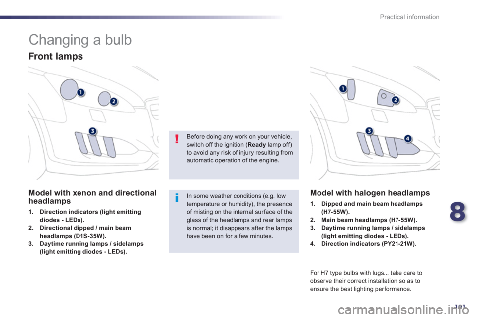 Peugeot 508 RXH 2012  Owners Manual - RHD (UK, Australia) 8
191
Practical information
   
 
 
 
 
 
 
 
 
 
 
Changing a bulb 
 
 
Front lamps
Model with xenon and directionalheadlamps 
1.Direction indicators (light emittingdiodes - LEDs).2.Directional dippe