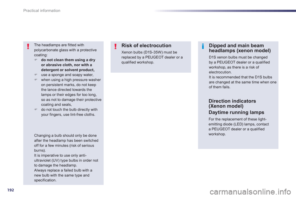 Peugeot 508 RXH 2012  Owners Manual - RHD (UK, Australia) 192
Practical information
  The headlamps are fitted with
polycarbonate glass with a protectivecoating:�)do not clean them using a dryor abrasive cloth, nor with adetergent or solvent product,�)use a 