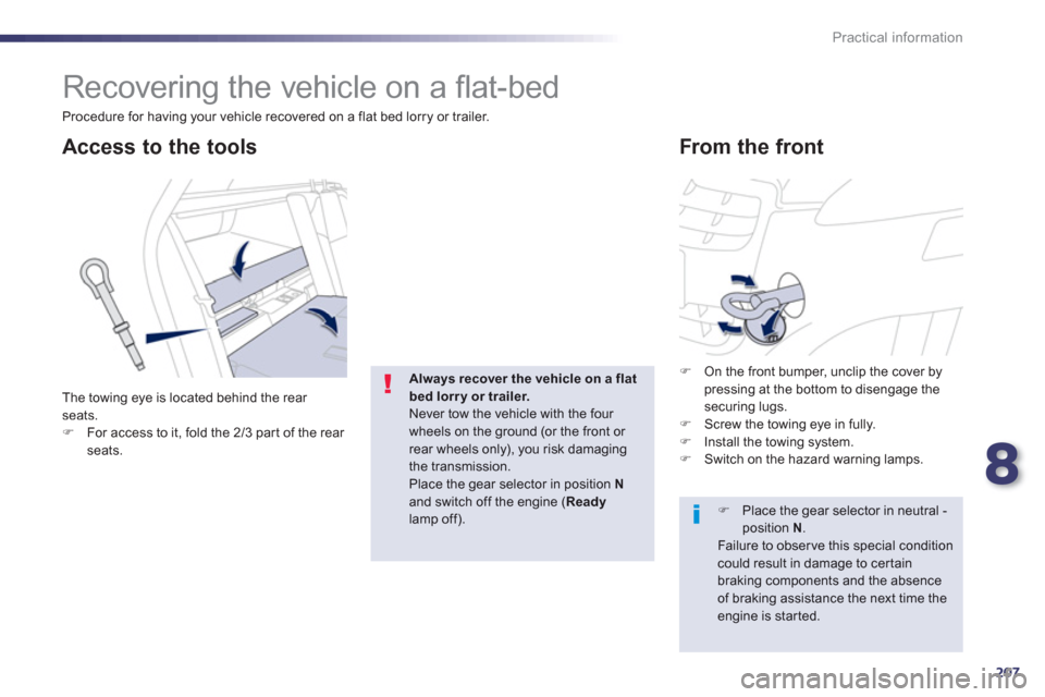 Peugeot 508 RXH 2012  Owners Manual - RHD (UK, Australia) 8
207
Practical information
   
 
 
 
Recovering the vehicle on a ﬂ at-bed 
 
 
 
 
 
 
From the front Access to the tools
 
The towing eye is located behind the rear seats. �)For access to it, fold
