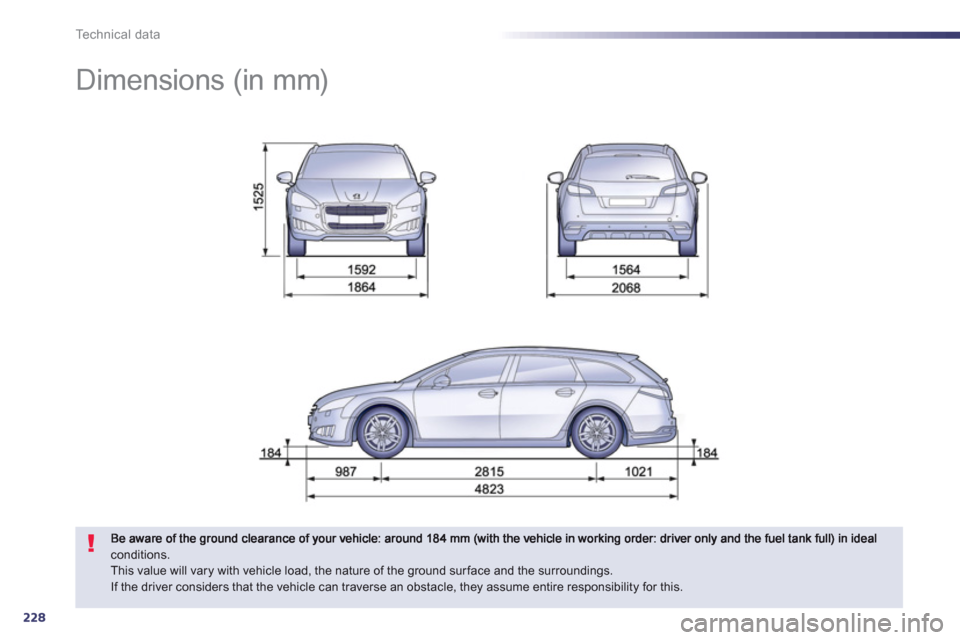 Peugeot 508 RXH 2012  Owners Manual - RHD (UK, Australia) 228
Technical data
   
 
 
 
 
Dimensions (in mm) 
conditions. 
This value will vary with vehicle load, the nature of the ground surface and the surroundings. 
If the driver considers that the vehicle