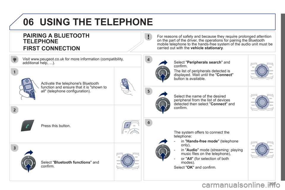 Peugeot 508 RXH 2012  Owners Manual - RHD (UK, Australia) 259
06
   
 
 
 
 
 
 
 
 
 
 
 
 
 
 
PAIRING A BLUETOOTH
TELEPHONE  
FIRST CONNECTION    
For reasons of safety and because they require prolonged attention on the part of the driver, the operations