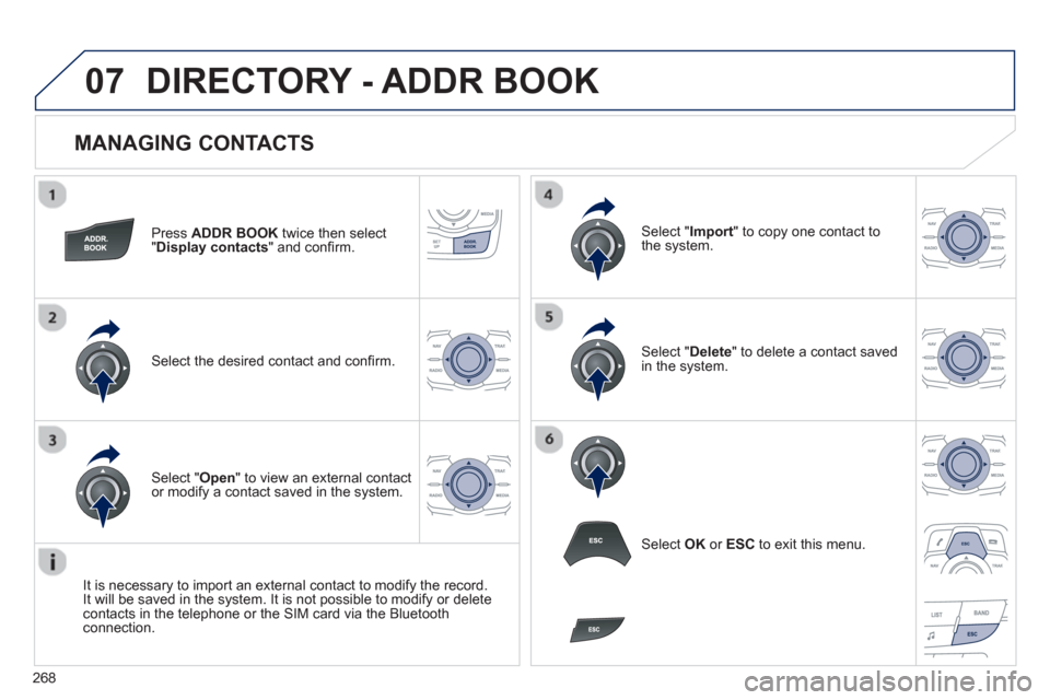 Peugeot 508 RXH 2012  Owners Manual - RHD (UK, Australia) 268
07
   
MANAGING CONTACTS 
Press  ADDR BOOK 
 twice then select
"Display contacts 
" and conﬁ rm.  
Select the desired contact and conﬁ rm.  
Select " Import" to copy one contact to
the system.