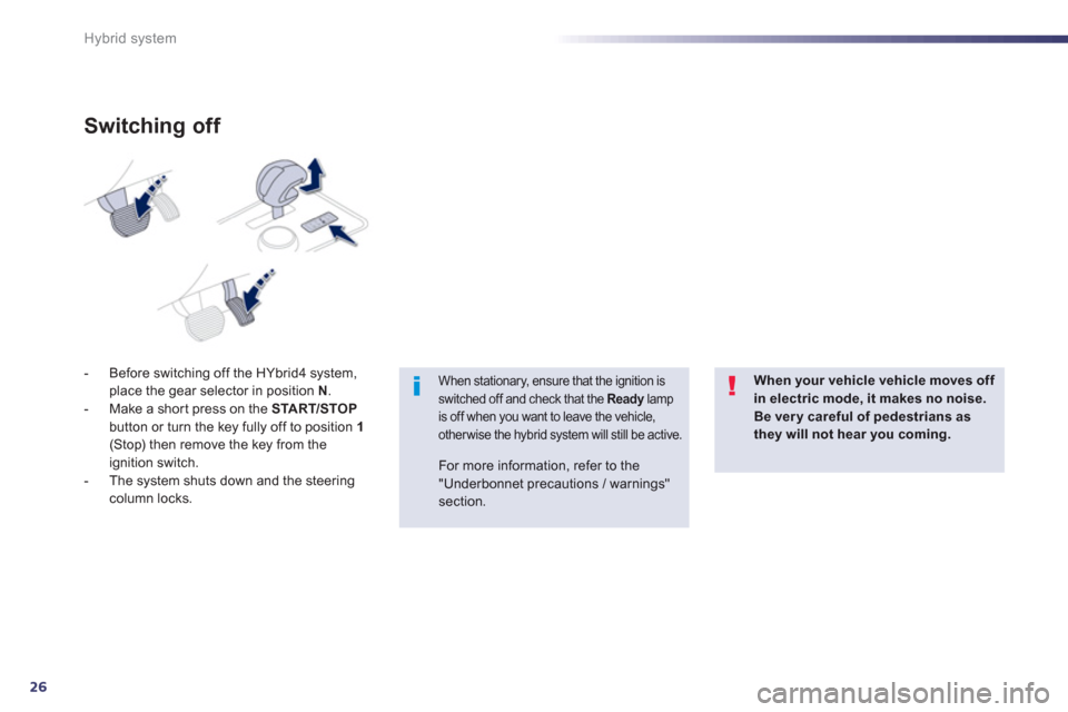 Peugeot 508 RXH 2012 - RHD (UK, Australia) Owners Guide 26
Hybrid system
- Before switching off the HYbrid4 system, place the gear selector in position N.
- Make a shor t press on the START/STOPbutton or turn the key fully off to position 1(Stop) then Peugeot 508 RXH 2012 - RHD (UK, Australia) Owners Guide 26
Hybrid system
- Before switching off the HYbrid4 system, place the gear selector in position N.
- Make a shor t press on the START/STOPbutton or turn the key fully off to position 1(Stop) then