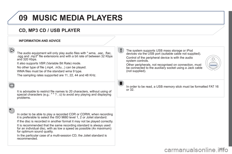 Peugeot 508 RXH 2012  Owners Manual - RHD (UK, Australia) 273
09MUSIC MEDIA PLAYERS
   
CD, MP3 CD / USB PLAYER 
 
 
The audio equipment will only play audio ﬁ les with ".wma, .aac, .ﬂ ac, .ogg and .mp3" ﬁ le extensions and with a bit rate of between 3