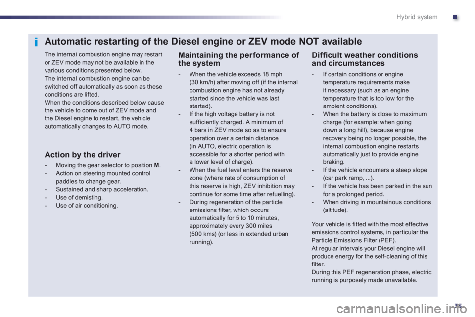 Peugeot 508 RXH 2012 - RHD (UK, Australia) Owners Guide .
35
Hybrid system
Automatic restarting of the Diesel engine or ZEV mode NOT available
The internal combustion engine may restar t or ZEV mode may not be available in the various conditions presen Peugeot 508 RXH 2012 - RHD (UK, Australia) Owners Guide .
35
Hybrid system
Automatic restarting of the Diesel engine or ZEV mode NOT available
The internal combustion engine may restar t or ZEV mode may not be available in the various conditions presen