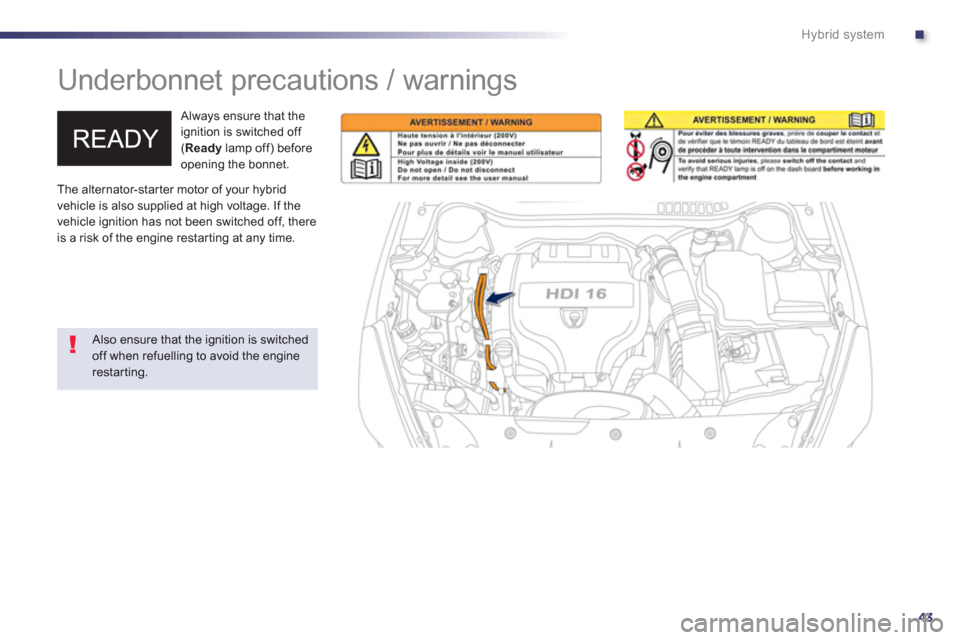 Peugeot 508 RXH 2012 - RHD (UK, Australia) Service Manual .
43
Hybrid system
Underbonnet precautions / warnings
Always ensure that the
ignition is switched off (Ready lamp off) before opening the bonnet.
The alternator-star ter motor o Peugeot 508 RXH 2012 - RHD (UK, Australia) Service Manual .
43
Hybrid system
Underbonnet precautions / warnings
Always ensure that the
ignition is switched off (Ready lamp off) before opening the bonnet.
The alternator-star ter motor o