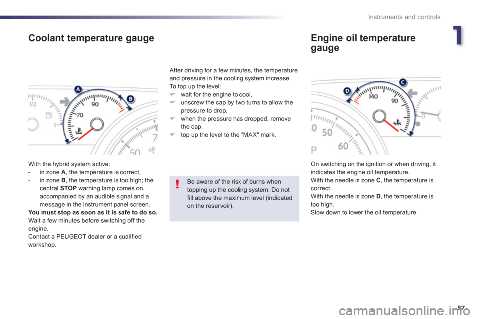 Peugeot 508 RXH 2012  Owners Manual - RHD (UK, Australia) 1
57
Instruments and controls
Coolant temperature gauge
  With the hybrid system active:
   
 
-  in zone  A 
, the temperature is correct,
   
-  in zone  B, the temperature is too high; the central 