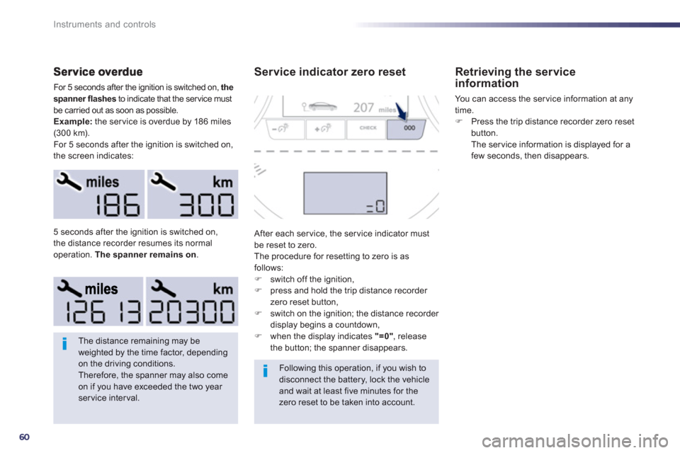 Peugeot 508 RXH 2012 - RHD (UK, Australia) Repair Manual 60
Instruments and controls
For 5 seconds after the ignition is switched on, the
spanner flashes
to indicate that the service must
be carried out as soon as possible.
Example:the ser vice is overd Peugeot 508 RXH 2012 - RHD (UK, Australia) Repair Manual 60
Instruments and controls
For 5 seconds after the ignition is switched on, the
spanner flashes
to indicate that the service must
be carried out as soon as possible.
Example:the ser vice is overd