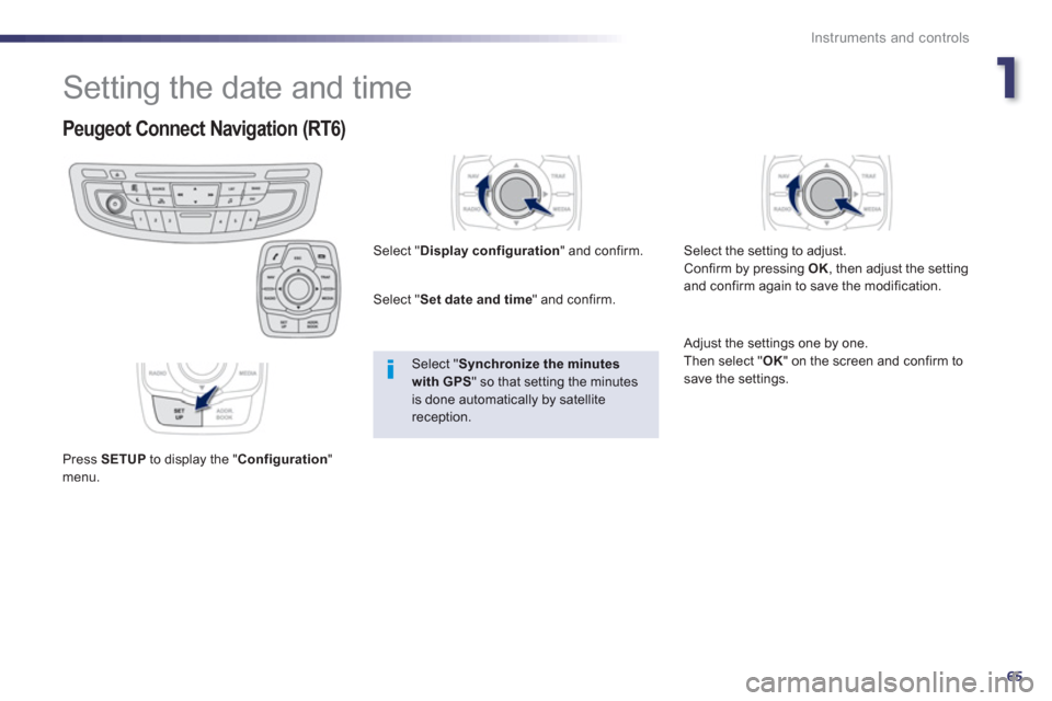 Peugeot 508 RXH 2012  Owners Manual - RHD (UK, Australia) 1
65
Instruments and controls
  Setting the date and time 
Peugeot Connect Navigation (RT6) 
 
 
Press SETUPto display the "Configuration 
"menu.  Select "
Display configuration 
" and confirm.
Select