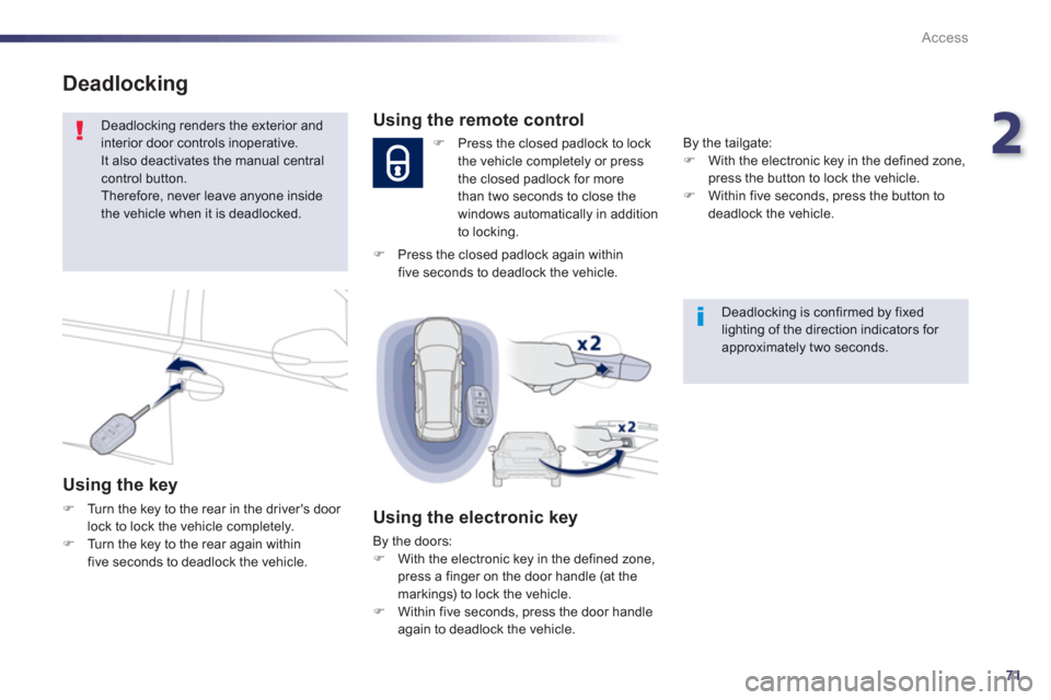 Peugeot 508 RXH 2012   - RHD (UK, Australia) Manual PDF 2
71
Access
   
Deadlocking is confirmed by fixedlighting of the direction indicators for approximately two seconds.  
 
Using the remote control
�) 
  Press the closed padlock to lock 
the vehicle co