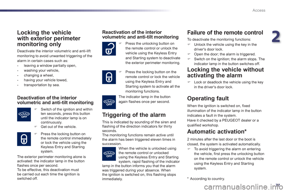 Peugeot 508 RXH 2012  Owners Manual - RHD (UK, Australia) 2
77
Access
   
Locking the vehicle
w
ith exterior perimeter 
monitoring only 
  Deactivate the interior volumetric and anti-liftmonitoring to avoid unwanted triggering of the alarm in certain cases s