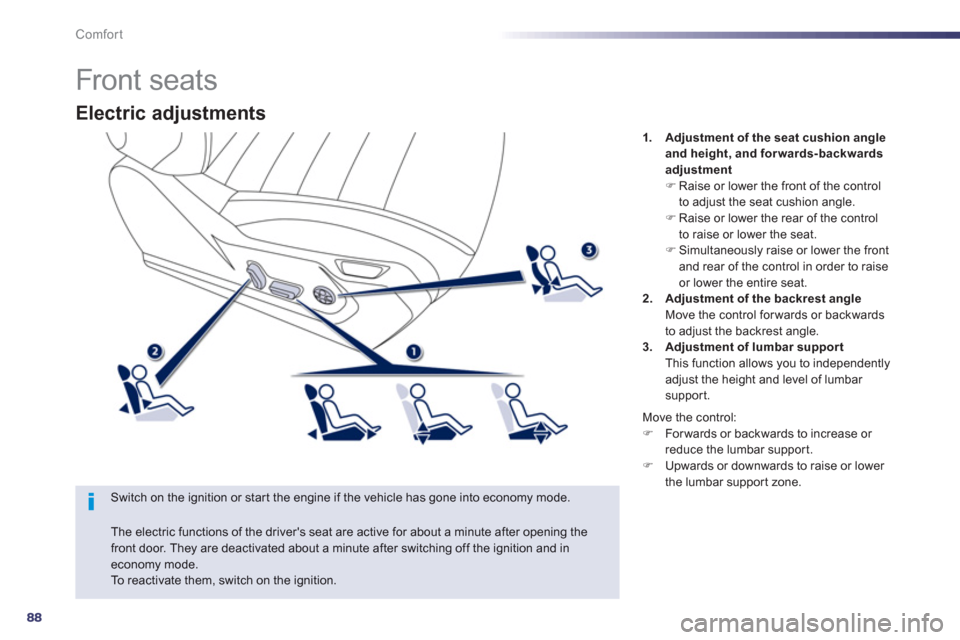 Peugeot 508 RXH 2012   - RHD (UK, Australia) Manual Online 88
Comfort
Electric adjustments 
   Switch on the ignition or star t the engine if the vehicle has gone into economy mode.
1.Adjustment of the seat cushion angleand height, and forwards-backwards 
adj