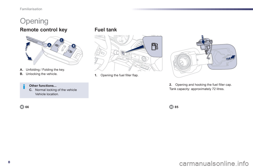 Peugeot 508 RXH 2012  Owners Manual - RHD (UK, Australia) 8
Familiarisation
  Opening 
A. 
 Unfolding / Folding the key.B.Unlocking the vehicle.
Remote control key 
1.Opening the fuel filler flap. 
 
 
Fuel t ank 
85
2.Opening and hooking the fuel filler cap