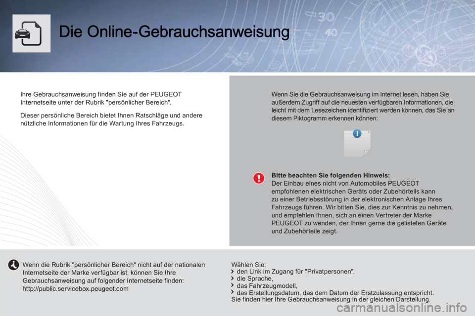 Peugeot 508 RXH 2012  Betriebsanleitung (in German) Dieser persönliche Bereich bietet Ihnen Ratschläge und andere
nützliche Informationen für die Wartung Ihres Fahrzeugs.  
 
Ihre Gebrauchsanweisung finden Sie auf der PEUGEOT 
Internetseite unter d