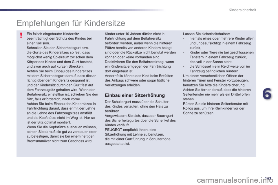 Peugeot 508 RXH 2012 Betriebsanleitung (in German) 6
163
Kindersicherheit
Ein falsch eingebauter Kindersitzbeeinträchtigt den Schutz des Kindes beieiner Kollision. Schnallen Sie den Sicherheitsgurt bzw. die Gur te des Kindersitzes so fest, dassmö Peugeot 508 RXH 2012 Betriebsanleitung (in German) 6
163
Kindersicherheit
Ein falsch eingebauter Kindersitzbeeinträchtigt den Schutz des Kindes beieiner Kollision. Schnallen Sie den Sicherheitsgurt bzw. die Gur te des Kindersitzes so fest, dassmö