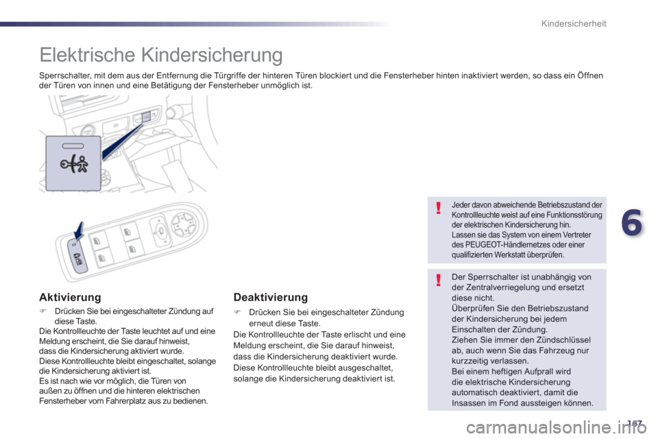 Peugeot 508 RXH 2012 Betriebsanleitung (in German) 6
167
Kindersicherheit
Elektrische Kindersicherung
Sperrschalter, mit dem aus der Entfernung die Türgriffe der hinteren Türen blockiert und die Fensterheber hinten inaktiviert werden, s Peugeot 508 RXH 2012 Betriebsanleitung (in German) 6
167
Kindersicherheit
Elektrische Kindersicherung
Sperrschalter, mit dem aus der Entfernung die Türgriffe der hinteren Türen blockiert und die Fensterheber hinten inaktiviert werden, s