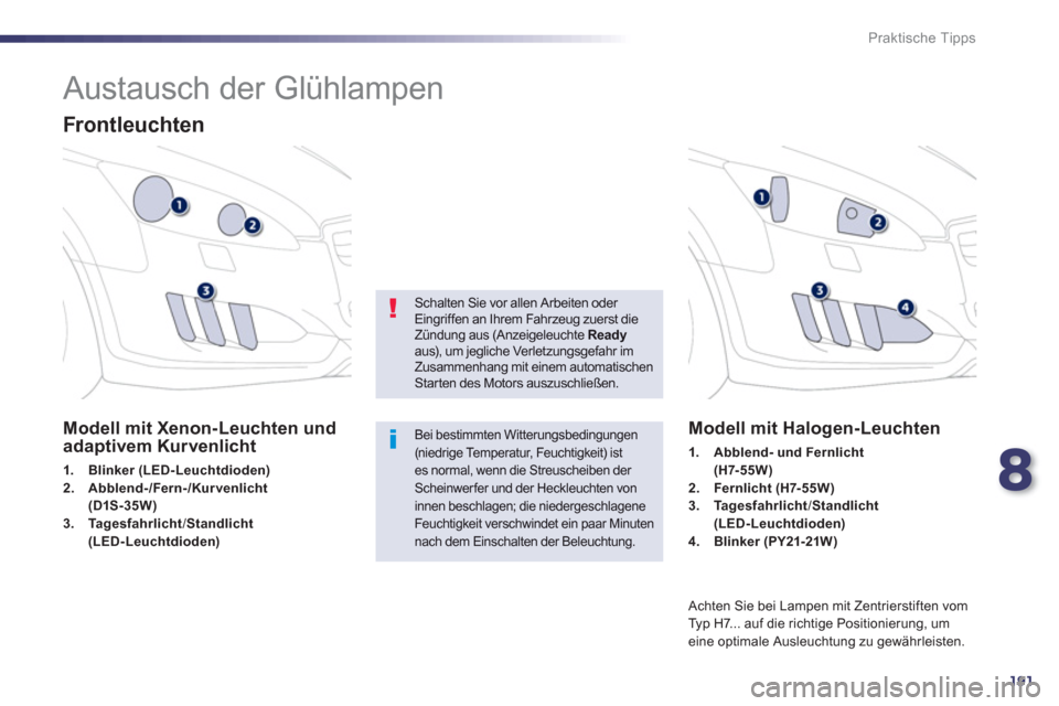 Peugeot 508 RXH 2012  Betriebsanleitung (in German) 8
191
Praktische Tipps
   
 
 
 
 
 
 
 
 
 
Austausch der Glühlampen 
 
 
Frontleuchten
Modell mit Xenon-Leuchten und adaptivem Kurvenlicht
1.Blinkerr(LED-Leuchtdioden)2.Abblend-/Fern-/Kur venlicht(