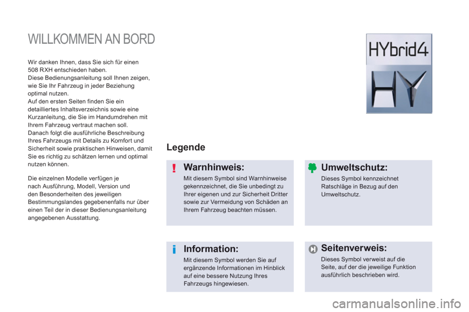 Peugeot 508 RXH 2012  Betriebsanleitung (in German)   WILLKOMMEN AN BORD  
Legende  
Warnhinweis: 
Mit diesem Symbol sind Warnhinweise gekennzeichnet, die Sie unbedingt zu Ihrer eigenen und zur Sicherheit Dritter sowie zur Vermeidung von Schäden an Ih