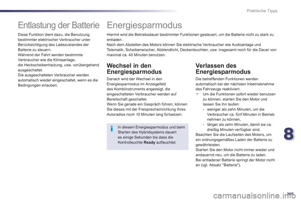 Peugeot 508 RXH 2012  Betriebsanleitung (in German) 8
205
Praktische Tipps
   
 
 
 
 
 
 
 
Entlastung der Batterie 
 
Diese Funktion dient dazu, die Benutzungbestimmter elektrischer Verbraucher unter 
Berücksichtigung des Ladezustandes der 
Batterie