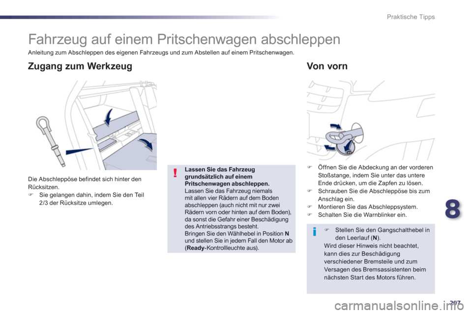 Peugeot 508 RXH 2012  Betriebsanleitung (in German) 8
207
Praktische Tipps
   
 
 
 
Fahrzeug auf einem Pritschenwagen abschleppen 
 
 
 
 
 
 Von vorn Zugang zum Werkzeug
 
Die Abschleppöse befindet sich hinter den Rücksitzen.�)Sie gelangen dahin, i